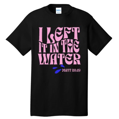 Christian Baptism I Left It In The Water Matthew 2819 Tall T-Shirt