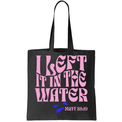 Christian Baptism I Left It In The Water Matthew 2819 Tote Bag