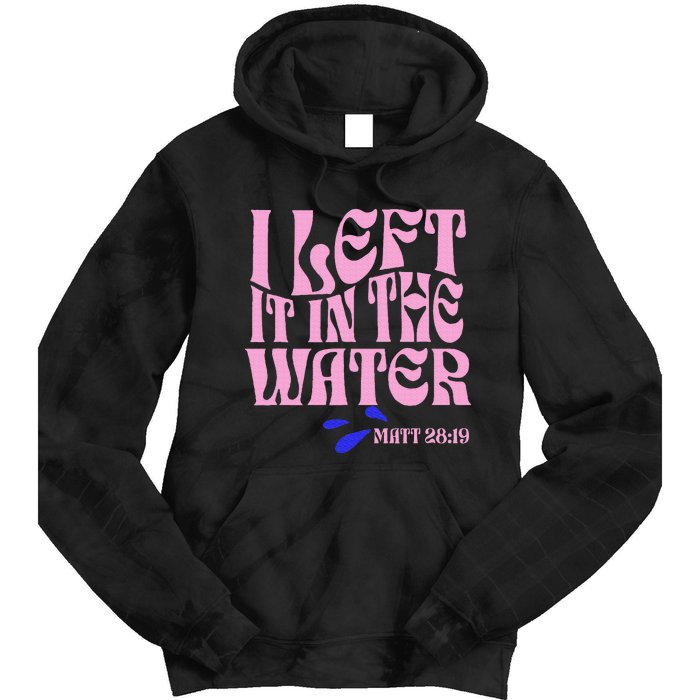 Christian Baptism I Left It In The Water Matthew 2819 Tie Dye Hoodie