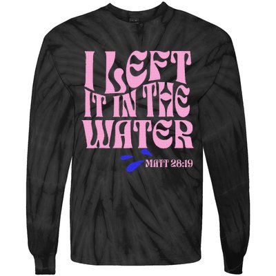 Christian Baptism I Left It In The Water Matthew 2819 Tie-Dye Long Sleeve Shirt