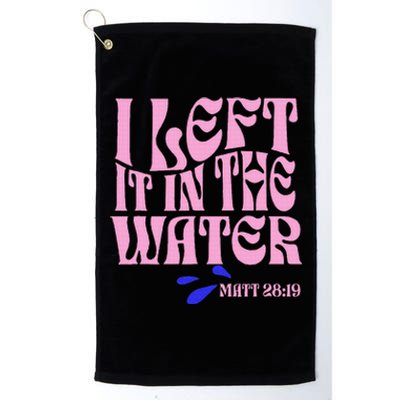 Christian Baptism I Left It In The Water Matthew 2819 Platinum Collection Golf Towel