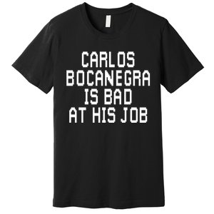 Carlos Bocanegra Is Bad At His Job Premium T-Shirt