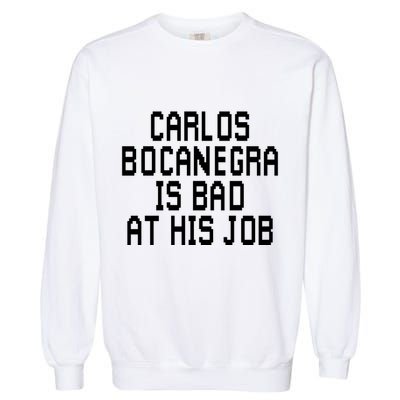 Carlos Bocanegra Is Bad At His Job Garment-Dyed Sweatshirt