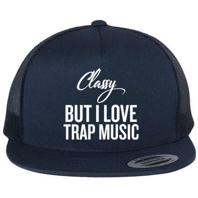 Classy But I Love Trap Music Funny Trap Music Gift Flat Bill Trucker Hat