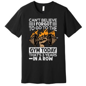 Can't Believe I Forgot To Go To The Gym Today Funny Premium Premium T-Shirt