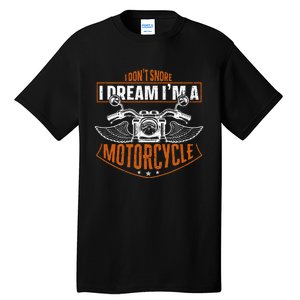 Classic Biker I Dont Snore I Dream Im A Motorcycle Tall T-Shirt