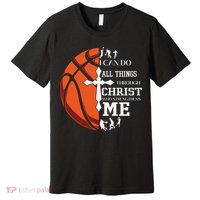 Christian Basketball I Can Do All Things Through Christ Premium T-Shirt