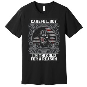 Careful Boy Im This Old For A Reason Veteran Premium T-Shirt