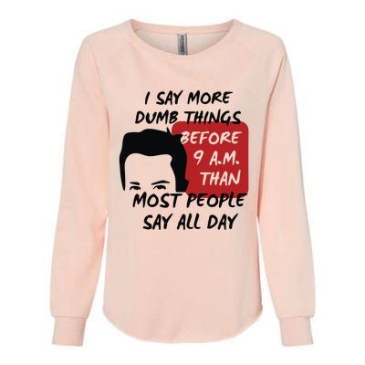 Chandler Bing I Say More Dumb Things Before 9 A.M. Than Most People Womens California Wash Sweatshirt