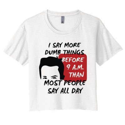 Chandler Bing I Say More Dumb Things Before 9 A.M. Than Most People Women's Crop Top Tee