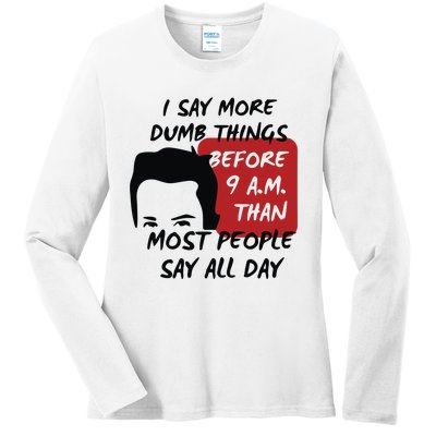 Chandler Bing I Say More Dumb Things Before 9 A.M. Than Most People Ladies Long Sleeve Shirt