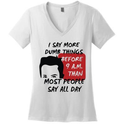 Chandler Bing I Say More Dumb Things Before 9 A.M. Than Most People Women's V-Neck T-Shirt