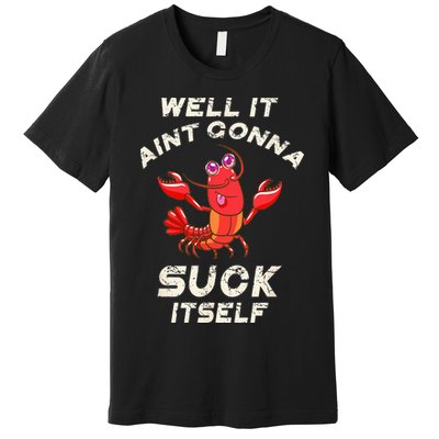 Crawfish Boil It Aint Gonna Suck Itself Lobster Premium T-Shirt
