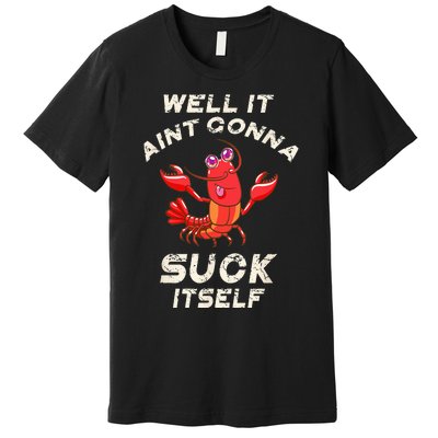 Crawfish Boil It Aint Gonna Suck Itself Lobster Premium T-Shirt