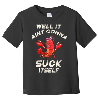 Crawfish Boil It Aint Gonna Suck Itself Lobster Toddler T-Shirt