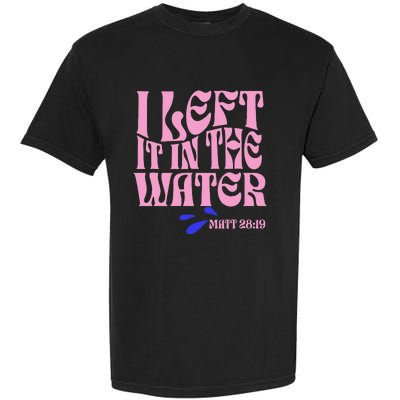 Christian Baptism I Left It In The Water Matthew 2819 Garment-Dyed Heavyweight T-Shirt