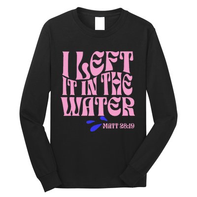 Christian Baptism I Left It In The Water Matthew 2819 Long Sleeve Shirt