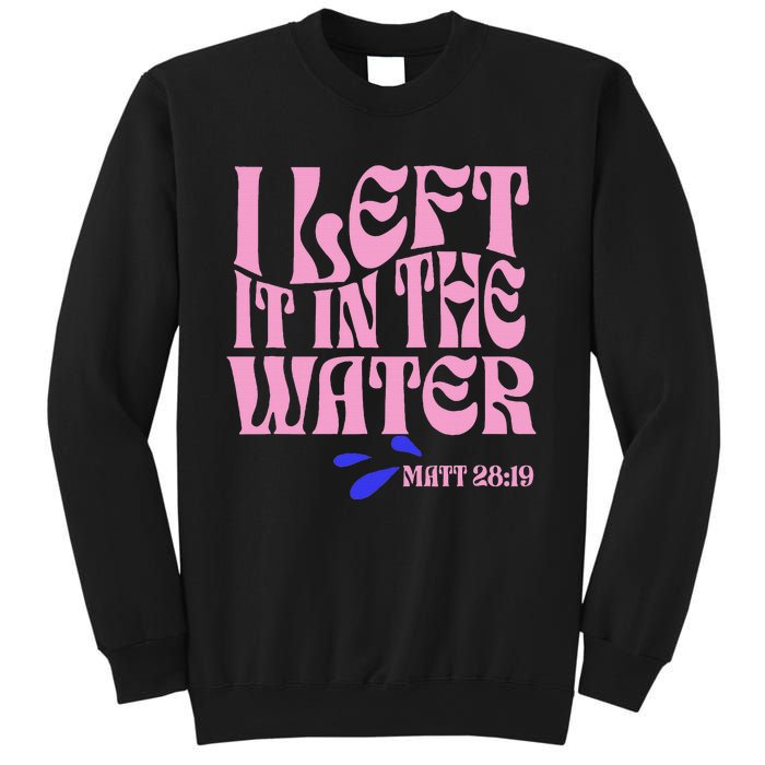 Christian Baptism I Left It In The Water Matthew 2819 Sweatshirt