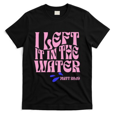 Christian Baptism I Left It In The Water Matthew 2819 T-Shirt