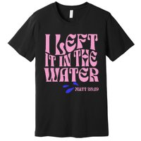 Christian Baptism I Left It In The Water Matthew 2819 Premium T-Shirt