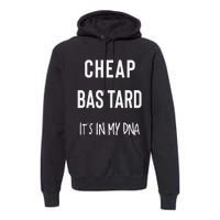 Cheap Bastard ItS In My Dna Funny Sarcasm Premium Hoodie