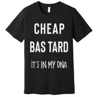 Cheap Bastard ItS In My Dna Funny Sarcasm Premium T-Shirt