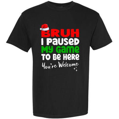 Christmas Bruh I Paused My Game To Be Here YouRe Welcome Garment-Dyed Heavyweight T-Shirt