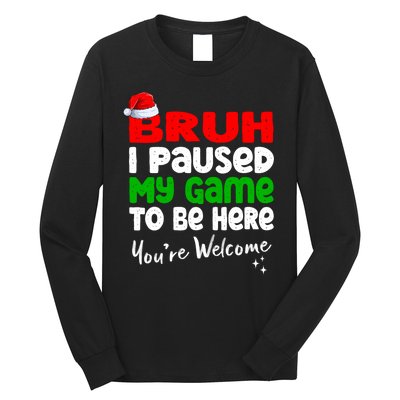 Christmas Bruh I Paused My Game To Be Here YouRe Welcome Long Sleeve Shirt