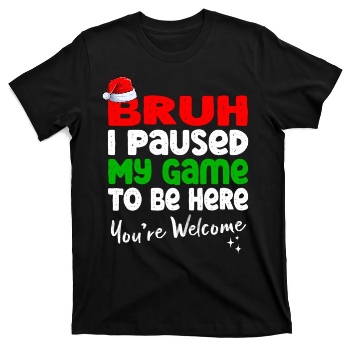 Christmas Bruh I Paused My Game To Be Here YouRe Welcome T-Shirt