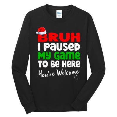 Christmas Bruh I Paused My Game To Be Here YouRe Welcome Tall Long Sleeve T-Shirt