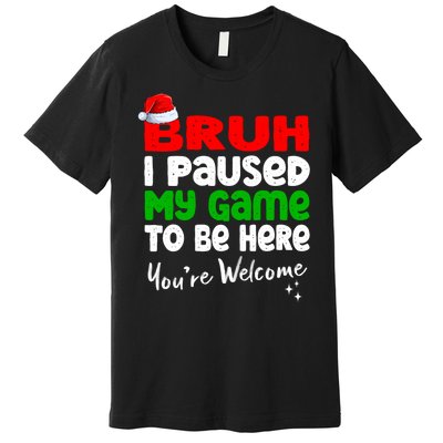 Christmas Bruh I Paused My Game To Be Here YouRe Welcome Premium T-Shirt