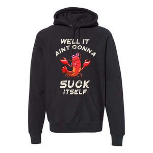 Crawfish Boil It Aint Gonna Suck Itself Lobster Men Women Premium Hoodie