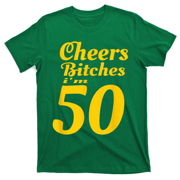 Cheers Bitches IM 50 50th Birthday T-Shirt