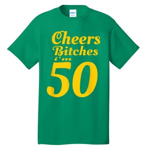 Cheers Bitches IM 50 50th Birthday Tall T-Shirt