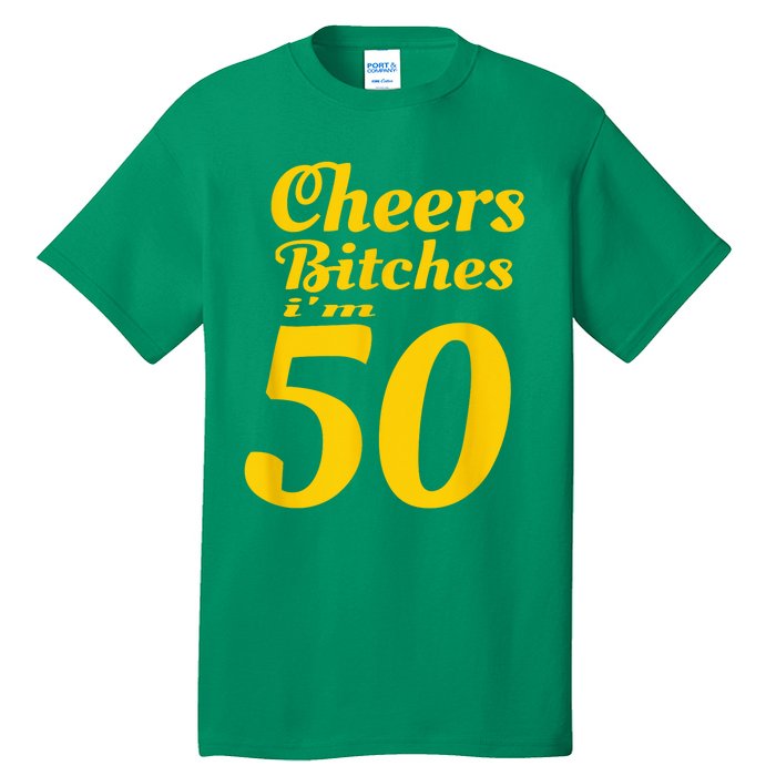 Cheers Bitches IM 50 50th Birthday Tall T-Shirt