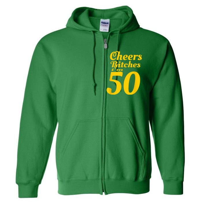 Cheers Bitches IM 50 50th Birthday Full Zip Hoodie