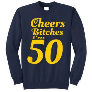 Cheers Bitches IM 50 50th Birthday Tall Sweatshirt