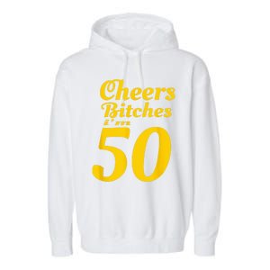 Cheers Bitches IM 50 50th Birthday Garment-Dyed Fleece Hoodie