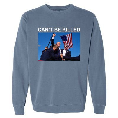 Cant Be Killed Trump Cant Be Killed Garment-Dyed Sweatshirt