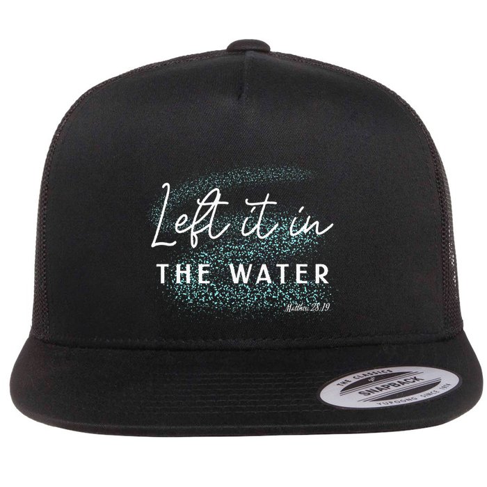 Christian Baptism  Left It In The Water Matthew2819 Flat Bill Trucker Hat