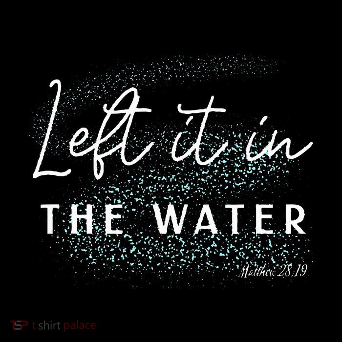Christian Baptism  Left It In The Water Matthew 2819 T-Shirt