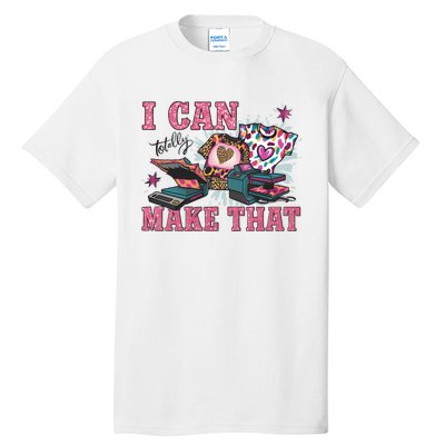 Crafty Boss Lady I Can Totally Make That Sublimation Tall T-Shirt