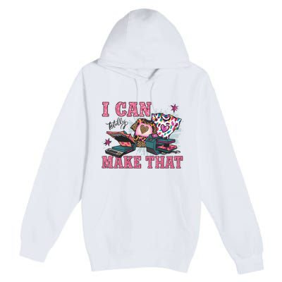 Crafty Boss Lady I Can Totally Make That Sublimation Premium Pullover Hoodie