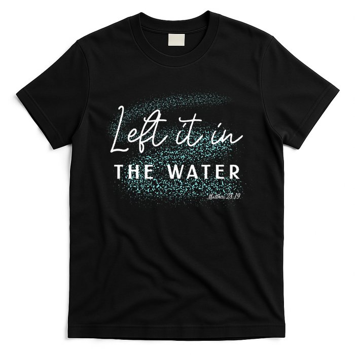 Christian Baptism Left It In The Water Matthew2819 T-Shirt