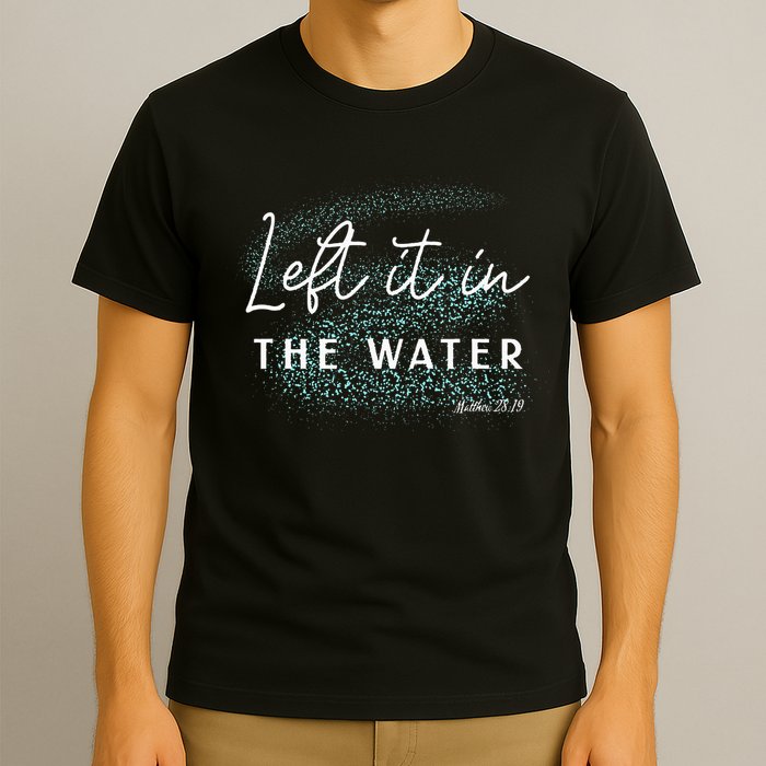 Christian Baptism Left It In The Water Matthew2819 T-Shirt