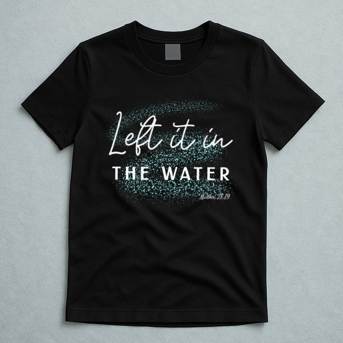 Christian Baptism Left It In The Water Matthew2819 T-Shirt