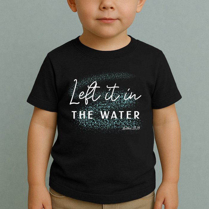 Christian Baptism Left It In The Water Matthew2819 Toddler T-Shirt