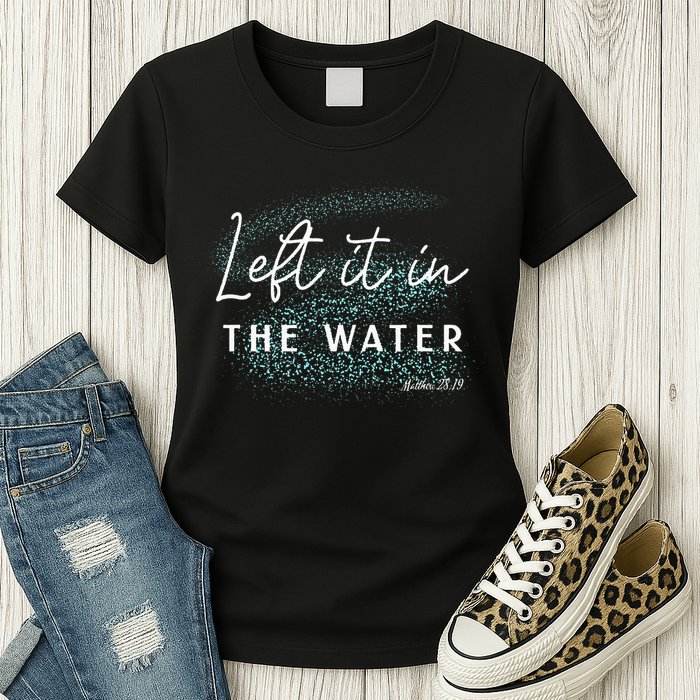Christian Baptism Left It In The Water Matthew2819 Womens T-Shirt