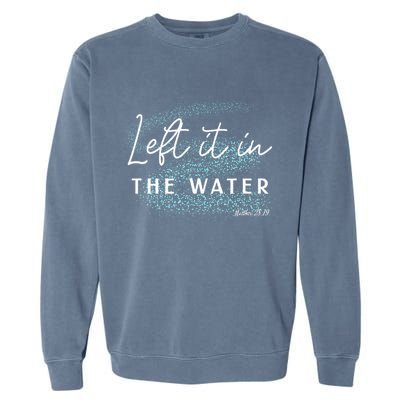 Christian Baptism Left It In The Water Matthew2819 Garment-Dyed Sweatshirt