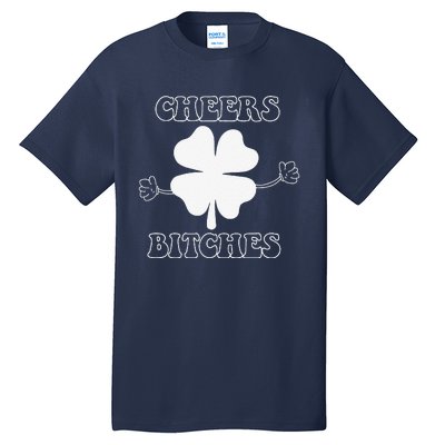 Cheers Bitches Lucky Clover Saint Patrick's Day Irish Tall T-Shirt